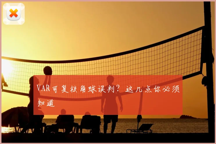 VAR可复核角球误判？这几点你必须知道